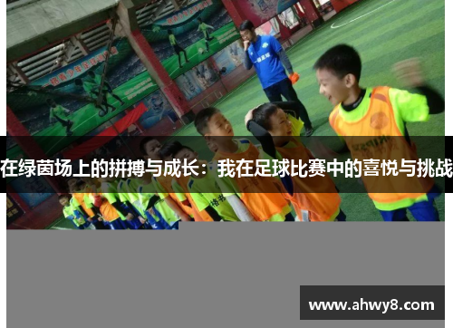 在绿茵场上的拼搏与成长：我在足球比赛中的喜悦与挑战