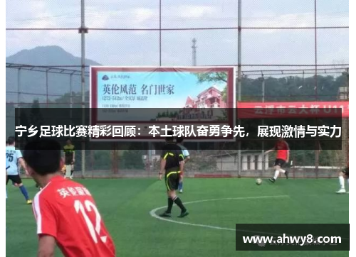 宁乡足球比赛精彩回顾：本土球队奋勇争先，展现激情与实力